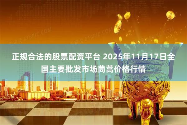 正规合法的股票配资平台 2025年11月17日全国主要批发市场茼蒿价格行情