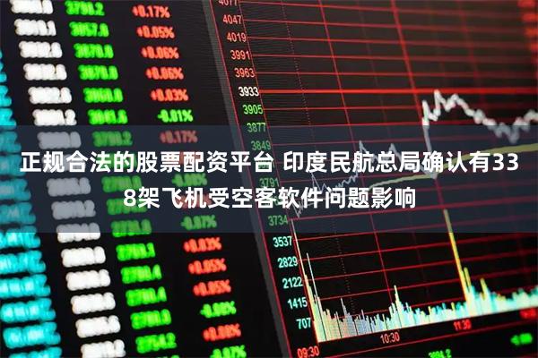 正规合法的股票配资平台 印度民航总局确认有338架飞机受空客软件问题影响